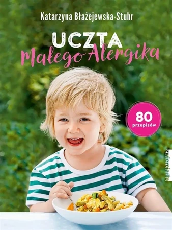 Uczta małego alergika. 80 przepisów - Katarzyna Błażejewska-Stuhr