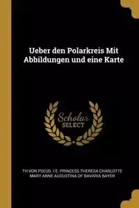 Ueber den Polarkreis Mit Abbildungen und eine Karte - von Princess pseud. Bayer Th i.e. There