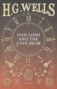 Ugh-Lomi and the Cave Bear - Wells H. G.