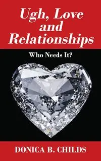 Ugh, Love and Relationships - Childs Donica B.