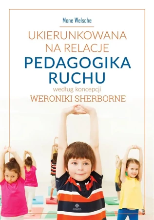 Ukierunkowana na relacje pedagogika ruchu - Mone Welsche, Elżbieta Cieślik