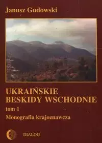 Ukraińskie beskidy Wschodnie Tom 1 - Janusz Gudowski