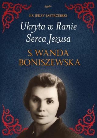 Ukryta w Ranie Serca Jezusa. s. Wanda Boniszewska - Jerzy Jastrzębski