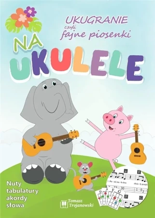 Ukugranie, czyli fajne piosenki na ukulele - Tomasz Trojanowski