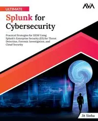 Ultimate Splunk for Cybersecurity - Sinha Jit