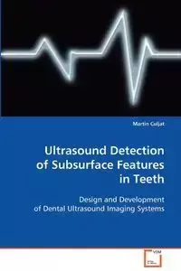 Ultrasound Detection of Subsurface Features in Teeth - Martin Culjat