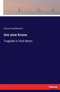 Um eine Krone - Pawlikowski Gustav