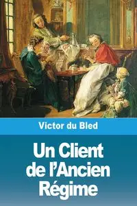 Un Client de l'Ancien Régime - Victor du Bled