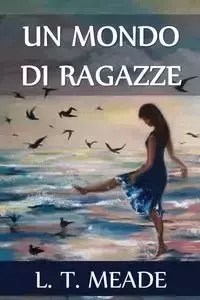 Un Mondo di Ragazze - Meade L. T.