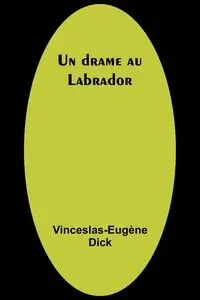 Un drame au Labrador - Dick Vinceslas-Eugène