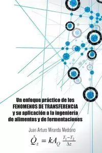 Un enfoque práctico de los FENOMENOS DE TRANSFERENCIA y su aplicación a la ingeniería de alimentos y de fermentaciones. - Juan Arturo Miranda Medrano