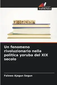 Un fenomeno rivoluzionario nella politica yoruba del XIX secolo - Segun Falowo Ajagun