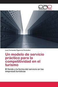 Un modelo de servicio práctico para la competitividad en el turismo - Luis Fernando Figueroa Gonzalez