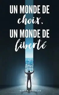 Un monde de choix, un monde de liberté (French) - Douglas Gary M.