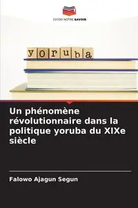 Un phénomène révolutionnaire dans la politique yoruba du XIXe siècle - Segun Falowo Ajagun