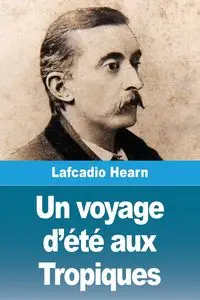 Un voyage d'été aux Tropiques - Hearn Lafcadio