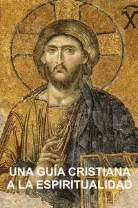 Una Guía Cristiana a la Espiritualidad - Stephen W. Hiemstra