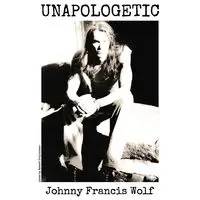 Unapologetic - Johnny Francis Wolf