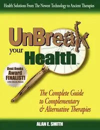 Unbreak Your Health - Alan E. Smith