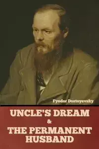 Uncle's Dream and The Permanent Husband - Dostoyevsky Fyodor