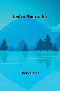 Under Arctic Ice - Harry Bates