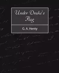Under Drake's Flag - G. a. Henty A. Henty