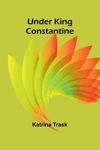 Under King Constantine - Katrina Trask