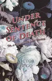 Under Sentence of Death - Or, a Criminal's Last Hours - Victor Hugo