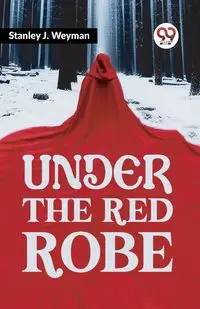 Under The Red Robe - Stanley J. Weyman