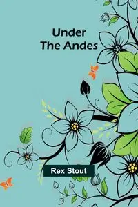 Under the Andes - Rex Stout