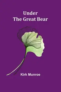 Under the Great Bear - Kirk Munroe