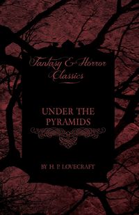 Under the Pyramids (Fantasy and Horror Classics) - Lovecraft H. P.