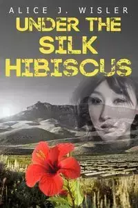 Under the Silk Hibiscus - Alice Wisler