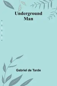 Underground Man - Gabriel de Tarde