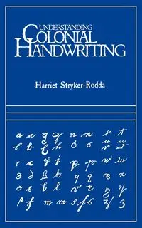 Understanding Colonial Handwriting (Rev) - Harriet Stryker-Rodda