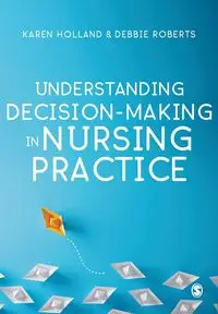 Understanding Decision-Making in Nursing Practice - Holland Karen