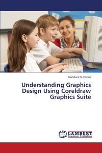 Understanding Graphics Design Using CorelDRAW Graphics Suite - Okorie Goodluck S.