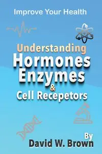 Understanding Hormones, Enzymes & Cell Receptors - David Brown W