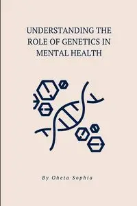 Understanding the Role of Genetics in Mental Health - SOPHIA OHETA