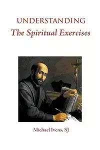 Understanding the Spiritual Exercises - Michael Ivens