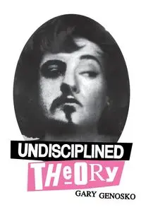 Undisciplined Theory - Gary Genosko