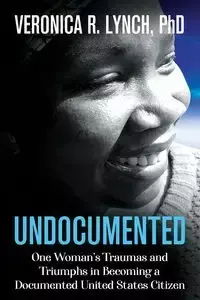 Undocumented - Veronica R. Lynch PhD
