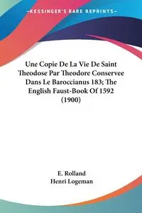 Une Copie De La Vie De Saint Theodose Par Theodore Conservee Dans Le Baroccianus 183; The English Faust-Book Of 1592 (1900) - Rolland E.