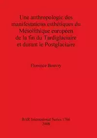 Une anthropologie des manifestations esthétiques du Mésolithique européen de la fin du Tardiglaciaire et durant le Postglaciaire - Florence Bouvry