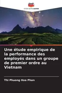 Une étude empirique de la performance des employés dans un groupe de premier ordre au Vietnam - Thi Phuong Hoa Phan