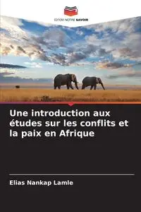 Une introduction aux études sur les conflits et la paix en Afrique - Elias Nankap Lamle