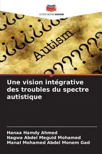 Une vision intégrative des troubles du spectre autistique - Ahmed Hamdy Hanaa