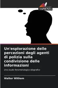 Un'esplorazione delle percezioni degli agenti di polizia sulla condivisione delle informazioni - Walter Witham