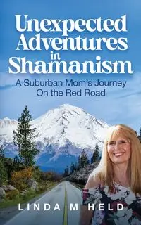 Unexpected Adventures in Shamanism - Linda Held M