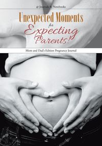 Unexpected Moments for Expecting Parents! Mom and Dad's Edition Pregnancy Journal - @Journals Notebooks